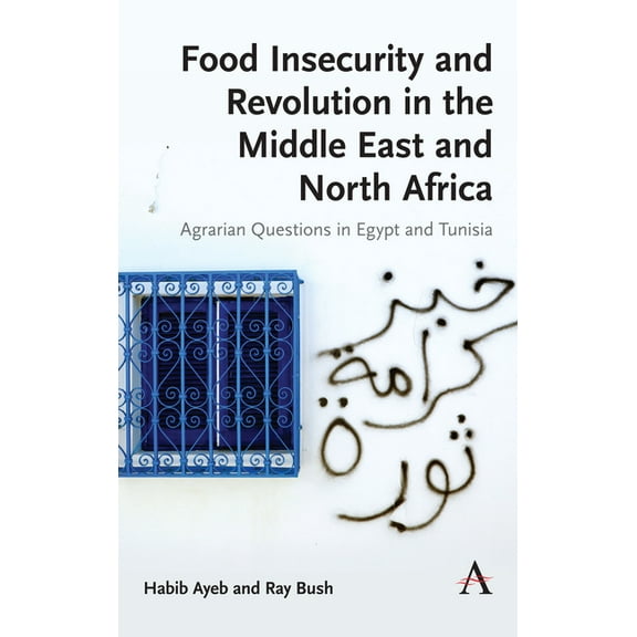 Anthem Frontiers of Global Political Eco Food Insecurity and Revolution in the Middle East and North Africa: Agrarian Questions in Egypt and Tunisia, (Paperback)