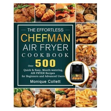 The Effortless Chefman Air Fryer Cookbook: Over 500 Quick & Easy, Mouth-watering Air Fryer Recipes for Beginners and Advanced Users (Paperback)