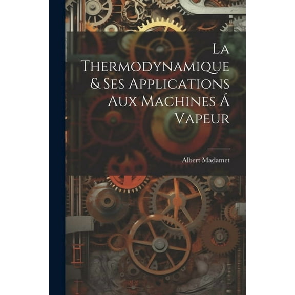 La Thermodynamique & ses Applications aux Machines á Vapeur (Paperback)