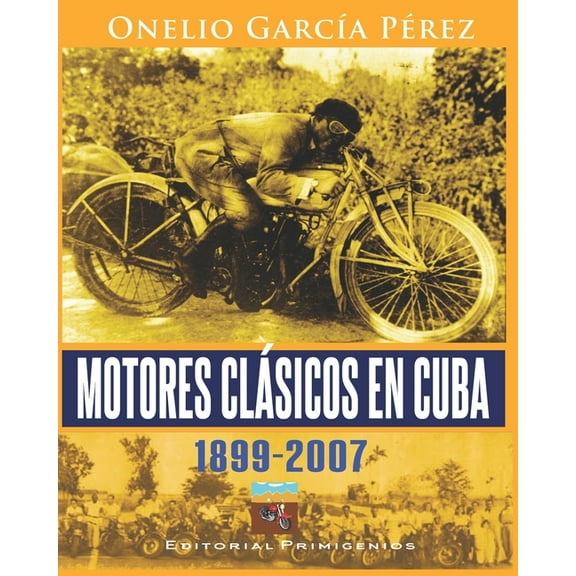 Motores clásicos en Cuba 1899-2007 (Paperback) by LIC Bárbara de Los M Ballagas Flores, Eduardo René Casanova Ealo, Onelio García Pérez