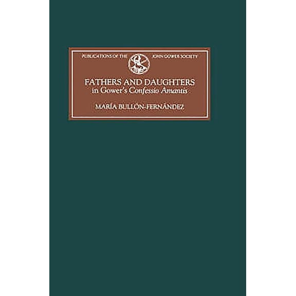 Publications of the John Gower Society Fathers and Daughters in Gower's Confessio Amantis: Authority, Family, State, and Writing, Book 5, (Hardcover)