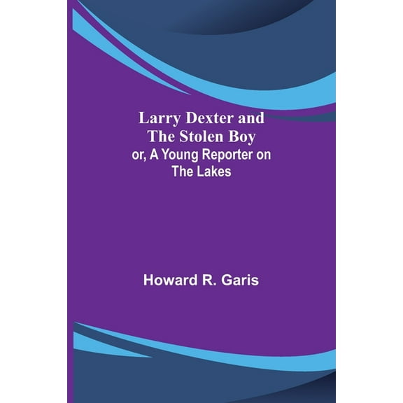 Larry Dexter and the Stolen Boy; or, A Young Reporter on the Lakes, (Paperback)