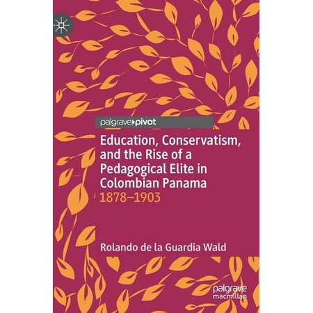 UPC: 9783030500450 | Education Conservatism and the Rise of a Pedagogical Elite in Colombian Panama: 1878-1903 (Hardcover)