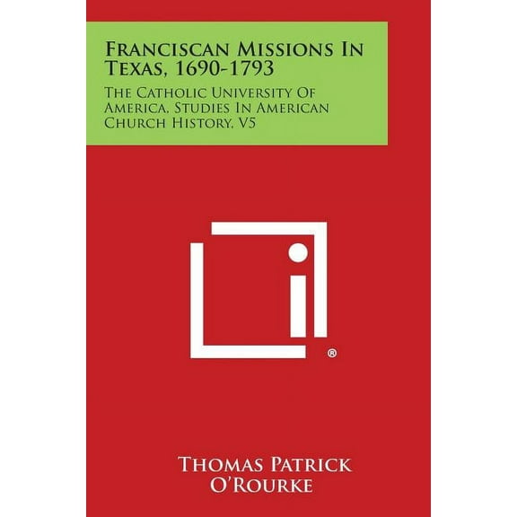Franciscan Missions in Texas, 1690-1793: The Catholic University of America, Studies in American Church History, V5 (Paperback)