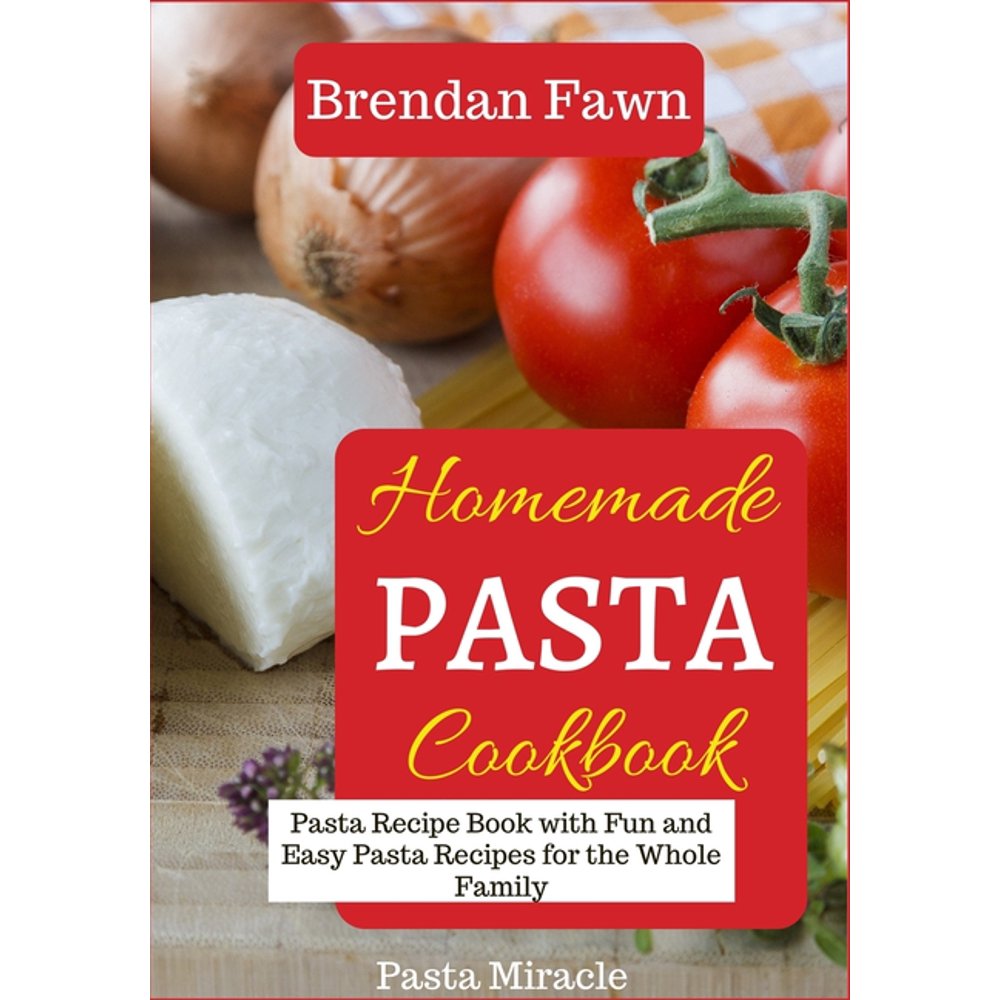 Pasta Miracle Homemade Pasta Cookbook Pasta Recipe Book with Fun and Easy Pasta Recipes for