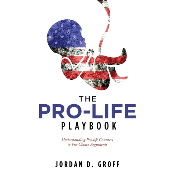 The Pro-Life Playbook: Understanding Pro-life Counters to Pro-Choice Arguments, (Paperback)