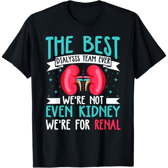 t-shirt The Best Dialysis Technician Team Ever We're For Renal T-Shirt mens t shirt，black，women，funny，misfits，men，journey
