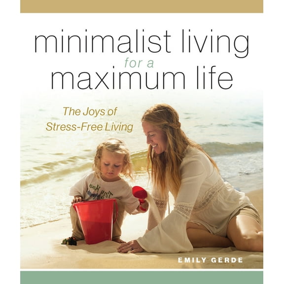 Minimalist Living for a Maximum Life : The Joys of Simple Living (Hardcover)