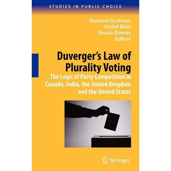 Studies in Public Choice Duverger's Law of Plurality Voting: The Logic of Party Competition in Canada, India, the United Kingdom and the United S, Book 13, (Hardcover)