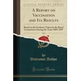 thumbnail image 1 of A Report on Vaccination and Its Results, Vol. 1 : Based on the Evidence Taken by the Royal Commission During the Years 1889-1897 (Classic Reprint), 1 of 1