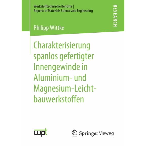 Werkstofftechnische Berichte │ Rep Charakterisierung Spanlos Gefertigter Innengewinde in Aluminium- Und Magnesium-Leichtbauwerkstoffen, (Paperback)