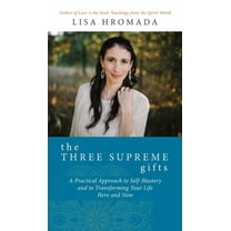 The Three Supreme Gifts: A Practical Approach to Self-Mastery and to Transforming Your Life Here and Now, (Hardcover)