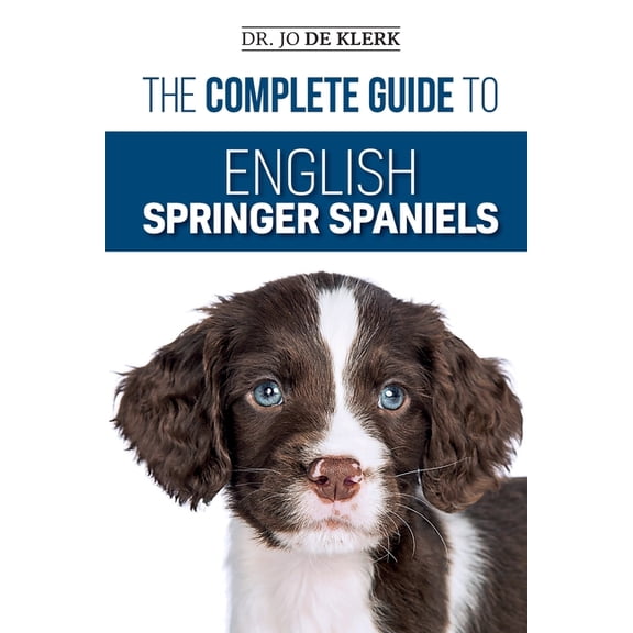 The Complete Guide to English Springer Spaniels: Learn the Basics of Training, Nutrition, Recall, Hunting, Grooming, Hea, (Paperback)