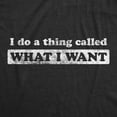 thumbnail image 2 of Mens I Do A Thing Called What I Want T Shirt Funny Sarcastic Novelty Tee Graphic Tees, 2 of 7