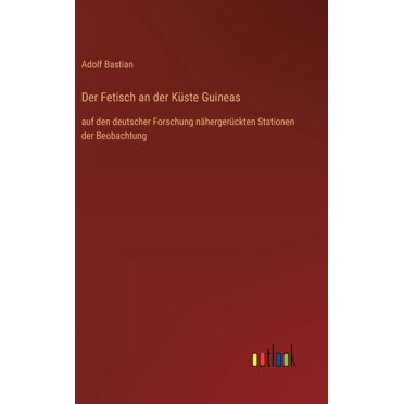 Der Fetisch an der Küste Guineas : auf den deutscher Forschung nähergerückten Stationen der Beobachtung (Hardcover)