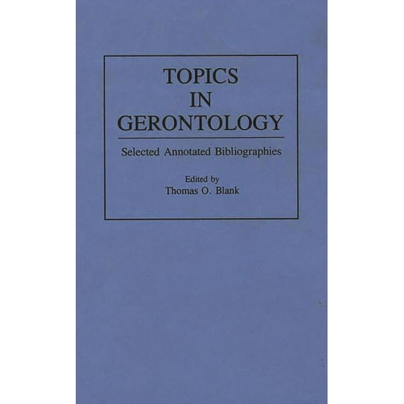 Bibliographies and Indexes in Gerontolog Topics in Gerontology: Selected Annotated Bibliographies, (Hardcover)