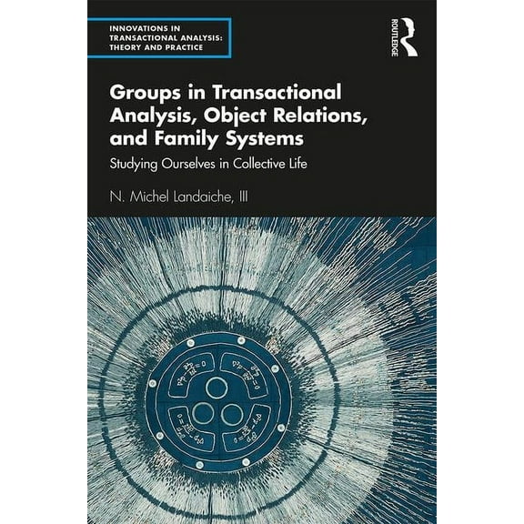 Innovations in Transactional Analysis: T Groups in Transactional Analysis, Object Relations, and Family Systems: Studying Ourselves in Collective Life, (Paperback)