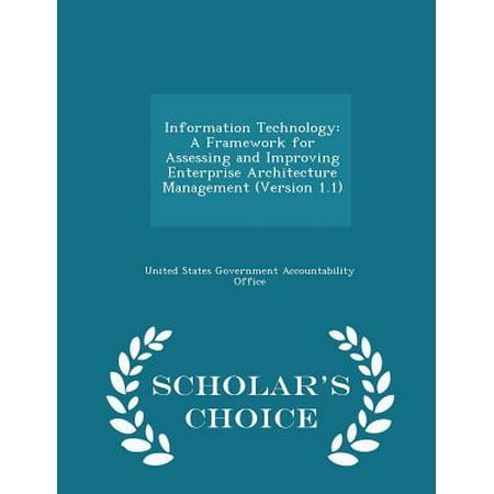 Information Technology : A Framework for Assessing and Improving Enterprise Architecture Management (Version 1.1) - Scholar's Choice Edition -  United States Government Accountability, Paperback