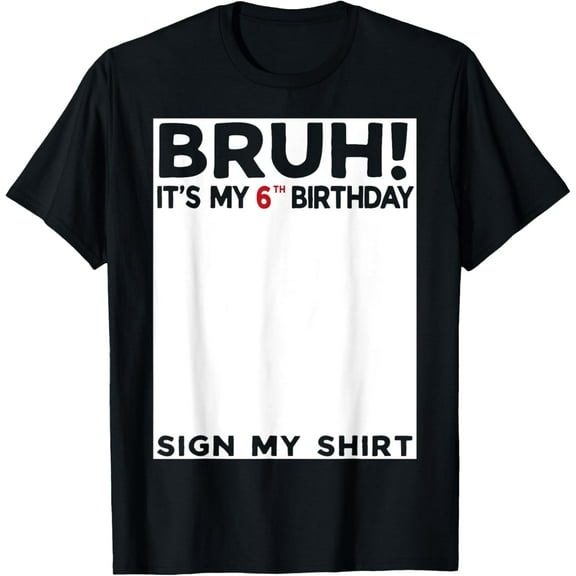 Bruh It's My 6th Birthday Sign My Shirt 6 Years Old Birthday T-Shirt