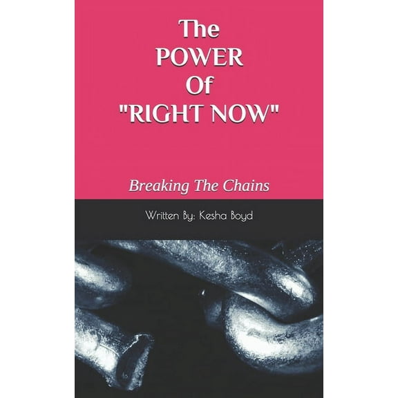 The POWER Of "RIGHT NOW": Breaking The Chains, (Paperback)