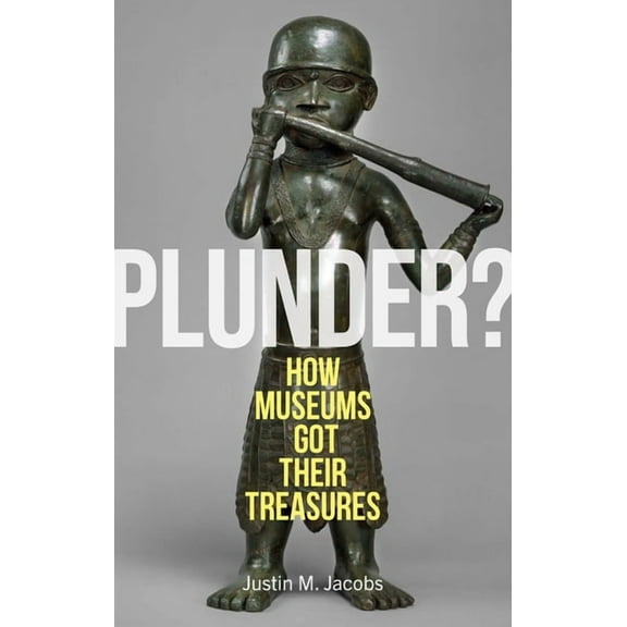Plunder?: How Museums Got Their Treasures, (Hardcover)
