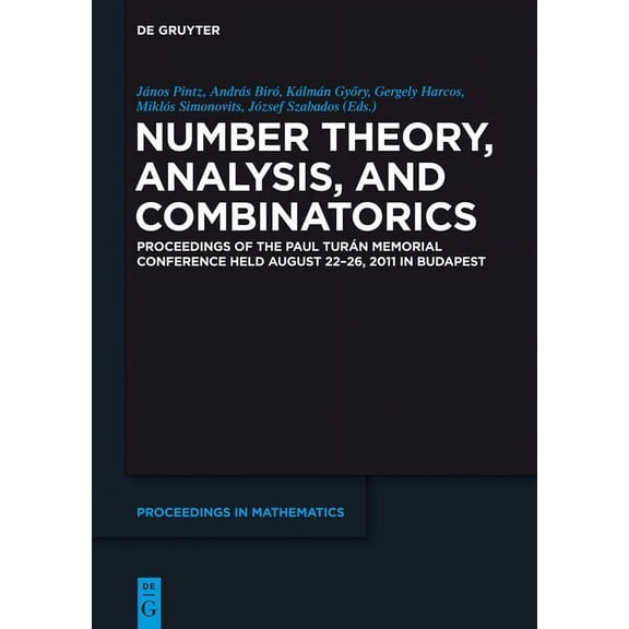 de Gruyter Proceedings in Mathematics Number Theory, Analysis, and Combinatorics: Proceedings of the Paul Turan Memorial Conference Held August 22-26, 2011 in, (Hardcover)
