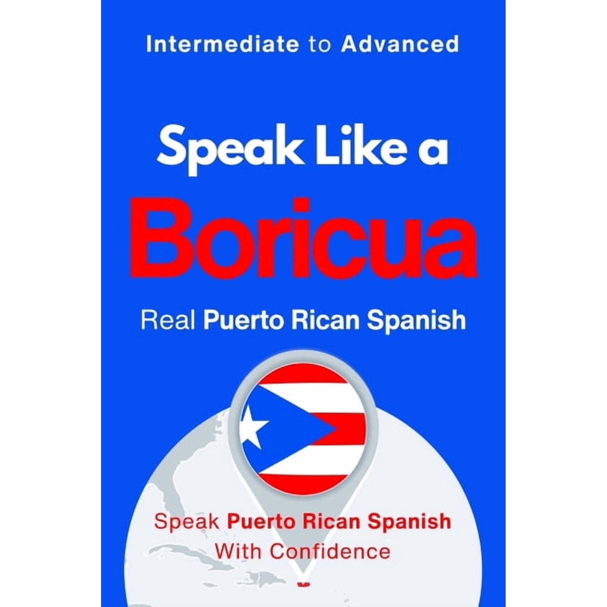 Speak Like a Boricua Speak Like a Boricua: Advanced Edition - Master Authentic Puerto Rican Spanish with Real Conversations and Boricua Chall, Book 3, (Paperback)