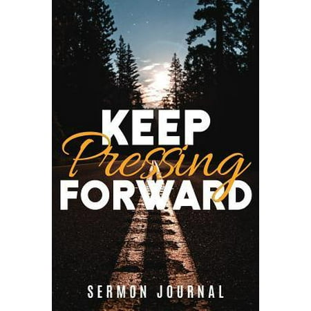 Keep Pressing Forward Sermon Journal: Christian Journal, Christian Notebook, Note Taking Notebook for Sermons, Sermon Notes and Reflections for 1 Full