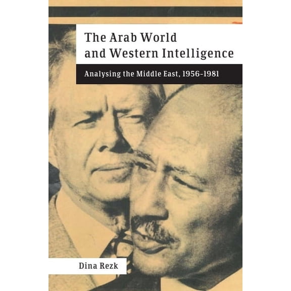 Intelligence, Surveillance and Secret Wa The Arab World and Western Intelligence: Analysing the Middle East, 1956-1981, (Hardcover)