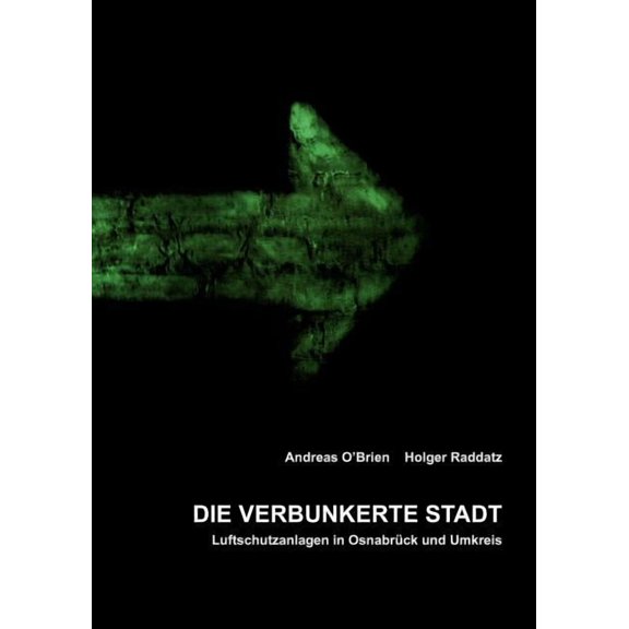 Die verbunkerte Stadt: Luftschutzanlagen in Osnabrück und Umkreis, (Paperback)