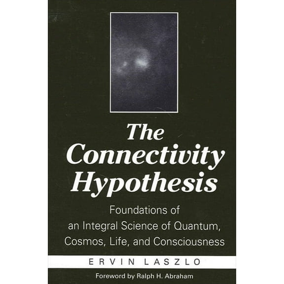 The Connectivity Hypothesis: Foundations of an Integral Science of Quantum, Cosmos, Life, and Consciousness, (Paperback)