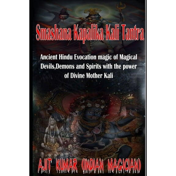 Smashana Kapalika Kali Tantra: Ancient Hindu Evocation magic of Demons, Devils and Black Magic goddess of Cremation ground by the power of the Lord B