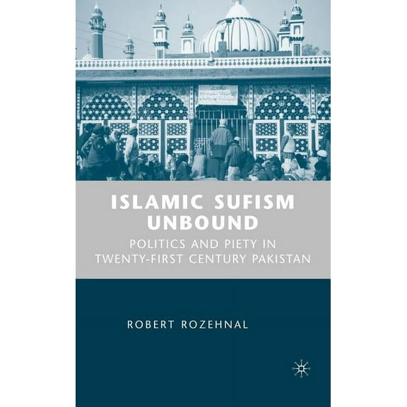 Islamic Sufism Unbound: Politics and Piety in Twenty-First Century Pakistan, (Hardcover)