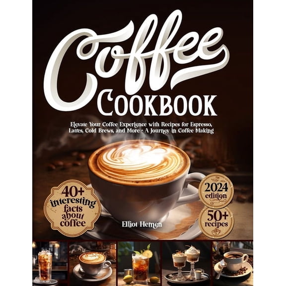 Coffee Cookbook: Elevate Your Coffee Experience with Recipes for Espresso, Lattes, Cold Brews, and More - A Journey in C, (Paperback)