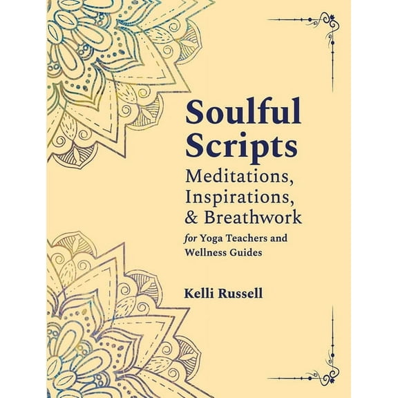 Soulful Scripts: Meditations, Inspirations, and Breathwork for Yoga Teachers and Wellness Guides, (Paperback)