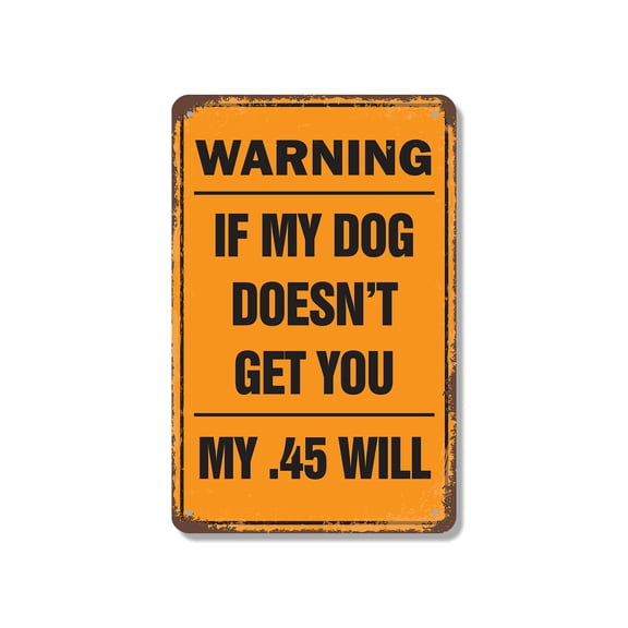 Warning If My Dog Doesn’t Get You My .45 Will 12 Inch x 18 Inch Metal Sign Novelty Aluminum Durable Weatherproof UV Protected Perfect for Entryways Homes Fun Gift for Dog Owners Crafted