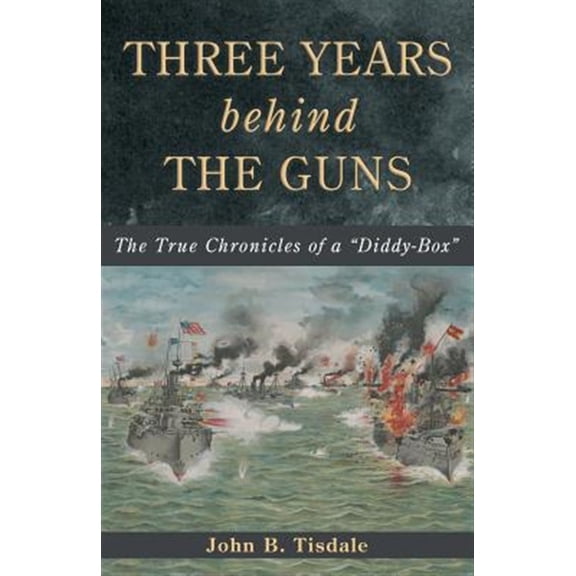 Pre-Owned Three Years Behind the Guns: The True Chronicles of a Diddy-Box (Paperback) by John B Tisdale