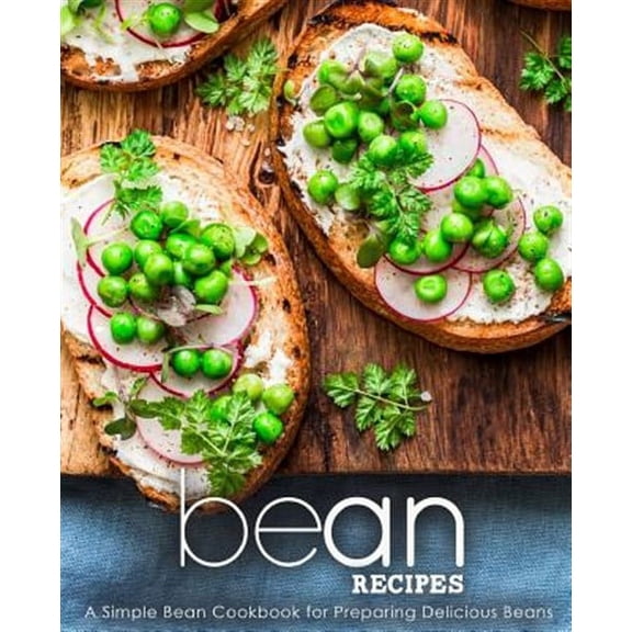 Bean Recipes: A Simple Bean Cookbook for Preparing Delicious Beans (Paperback)