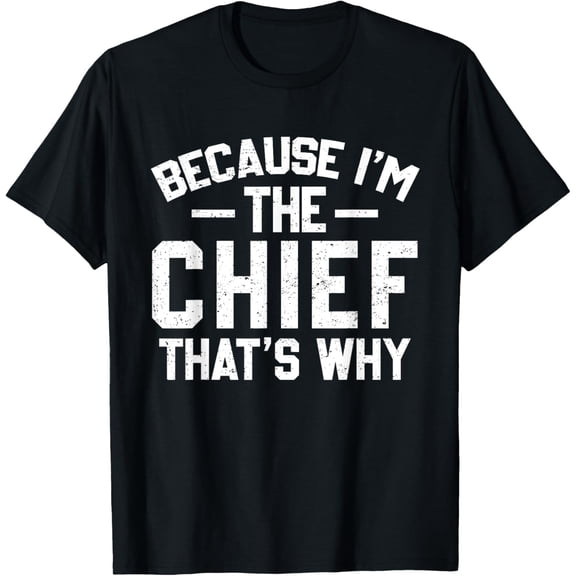 Because I'm The Chief That's Why Shirt Funny Chief T-Shirt