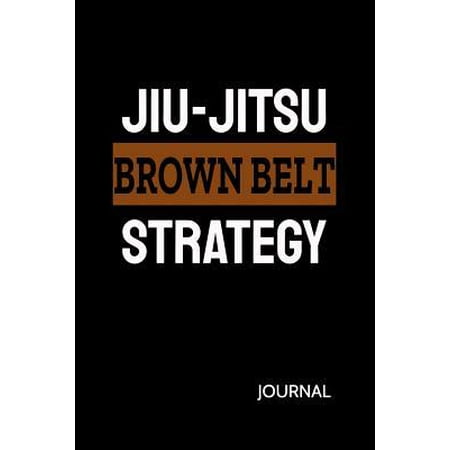Jiu-Jitsu Brown Belt Strategy Journal: Bjj Brown Belt Student Practice Journal, Jiu Jitsu Coach Gift for Training Notes, Strategy and Game Plan. Lined (Best Turn Based Strategy Games Ever)