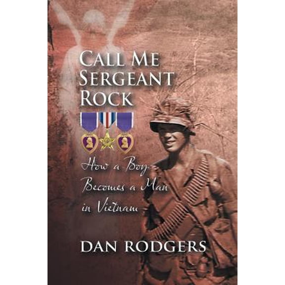 Pre-Owned Call Me Sergeant Rock: How a Boy Becomes a Man in Vietnam (Paperback) 1625162219 9781625162212