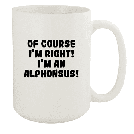 

Of Course I m Right! I m An Alphonsus! - Ceramic 15oz White Mug White