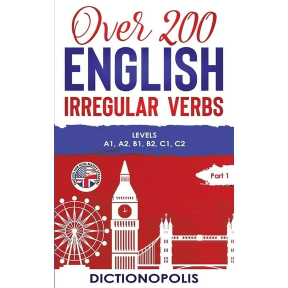 Over 200 English Irregular Verbs: Part 1: Levels A1, A2, B1, B2, C1, C2, (Paperback)