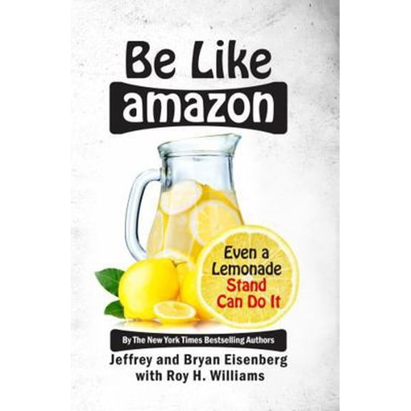 Pre-Owned Be Like Amazon: Even a Lemonade Stand Can Do It (Hardcover) 1932226052 9781932226058