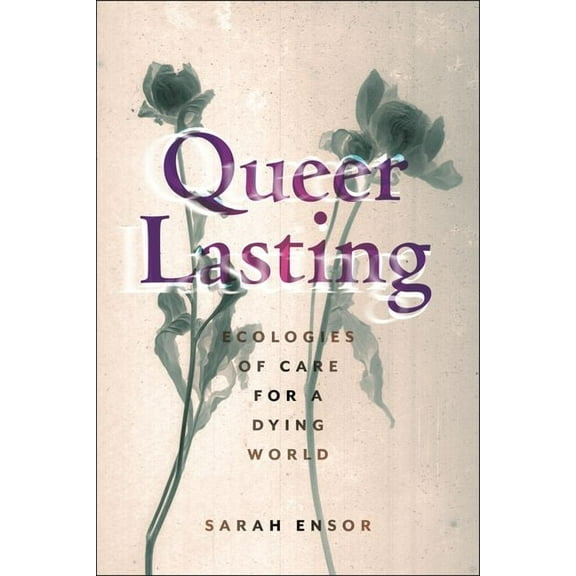 Sexual Cultures Queer Lasting: Ecologies of Care for a Dying World, Book 63, (Hardcover)