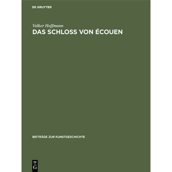 BeitrÃ¤ge Zur Kunstgeschichte Das Schloss Von Ãcouen, Book 5, (Hardcover)