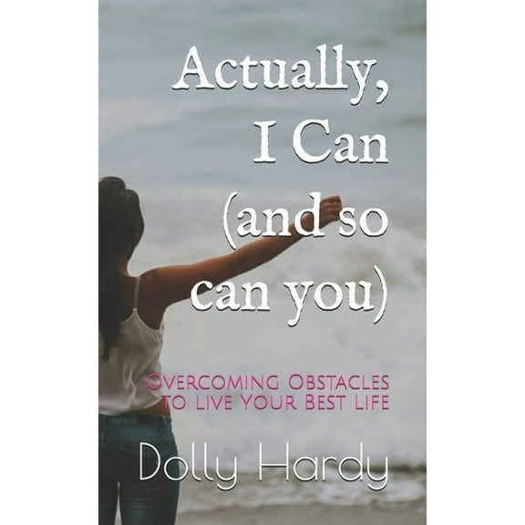 Actually, I Can (and so can you): Overcoming Obstacles to Live Your Best Life (Paperback)
