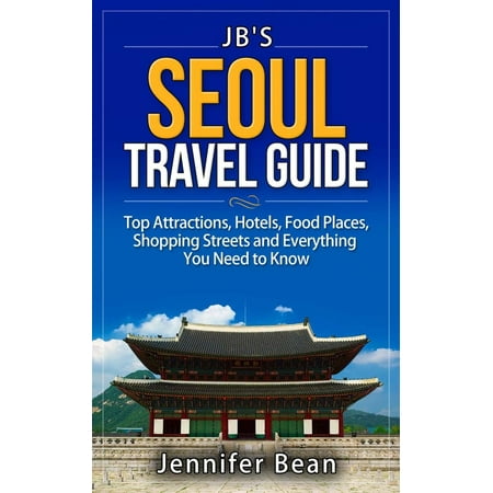 Seoul Travel Guide: Top Attractions, Hotels, Food Places, Shopping Streets, and Everything You Need to Know -