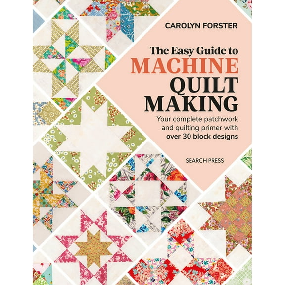 The Easy Guide to Machine Quiltmaking: Your Complete Patchwork and Quilting Primer with Over 30 Block Designs, (Paperback)