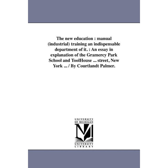 The new education: manual (industrial) training an indispensable department of it.: An essay in explanation of the Grame, (Paperback)